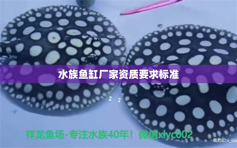 水族魚缸廠家資質(zhì)要求標準