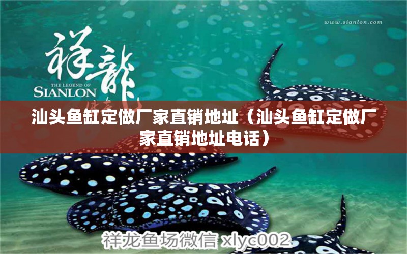 汕頭魚缸定做廠家直銷地址（汕頭魚缸定做廠家直銷地址電話）