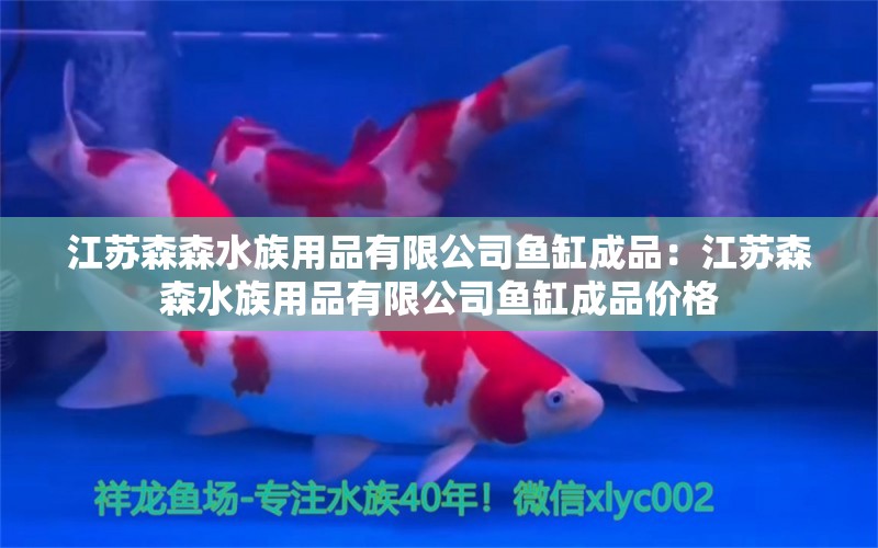 江蘇森森水族用品有限公司魚缸成品：江蘇森森水族用品有限公司魚缸成品價(jià)格