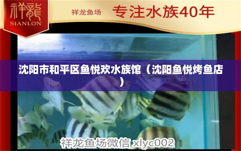 沈陽(yáng)市和平區(qū)魚悅歡水族館（沈陽(yáng)魚悅烤魚店）