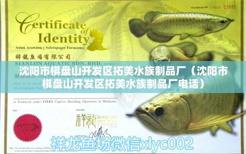 沈陽市棋盤山開發(fā)區(qū)拓美水族制品廠（沈陽市棋盤山開發(fā)區(qū)拓美水族制品廠電話） 全國水族館企業(yè)名錄