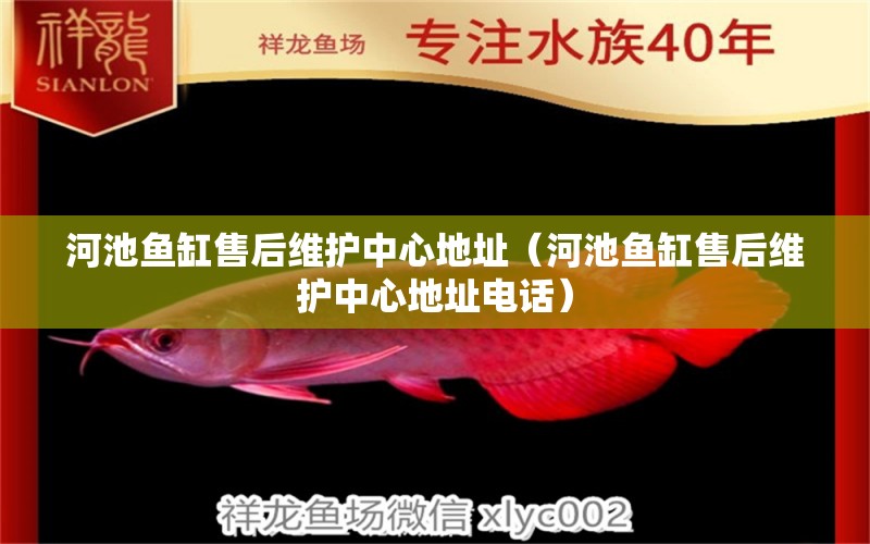 河池魚缸售后維護(hù)中心地址（河池魚缸售后維護(hù)中心地址電話）