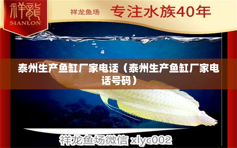 泰州生產(chǎn)魚(yú)缸廠家電話（泰州生產(chǎn)魚(yú)缸廠家電話號(hào)碼） 其他品牌魚(yú)缸