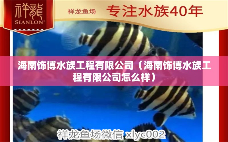 海南飾博水族工程有限公司（海南飾博水族工程有限公司怎么樣）