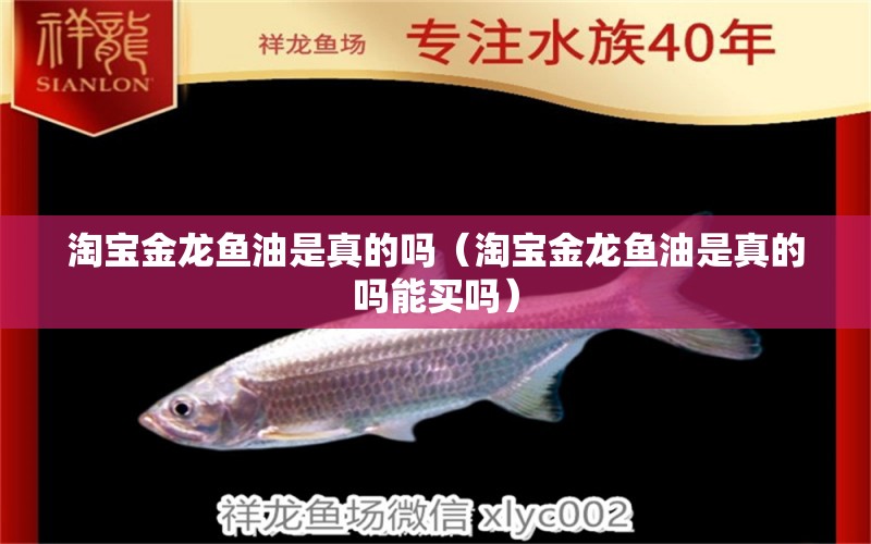 淘寶金龍魚油是真的嗎（淘寶金龍魚油是真的嗎能買嗎）