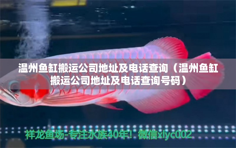 溫州魚(yú)缸搬運(yùn)公司地址及電話查詢（溫州魚(yú)缸搬運(yùn)公司地址及電話查詢號(hào)碼）