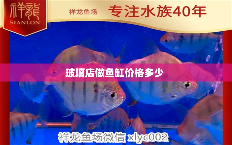 玻璃店做魚(yú)缸價(jià)格多少 