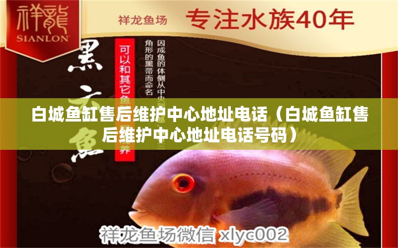 白城魚缸售后維護(hù)中心地址電話（白城魚缸售后維護(hù)中心地址電話號碼）