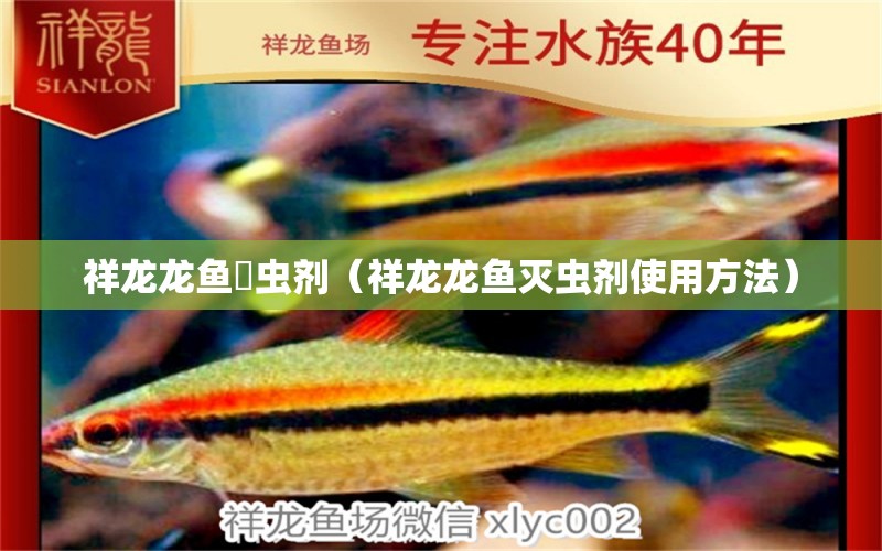 祥龍龍魚滅蟲劑（祥龍龍魚滅蟲劑使用方法）