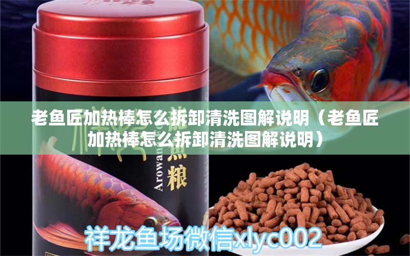 老魚(yú)匠加熱棒怎么拆卸清洗圖解說(shuō)明（老魚(yú)匠加熱棒怎么拆卸清洗圖解說(shuō)明）