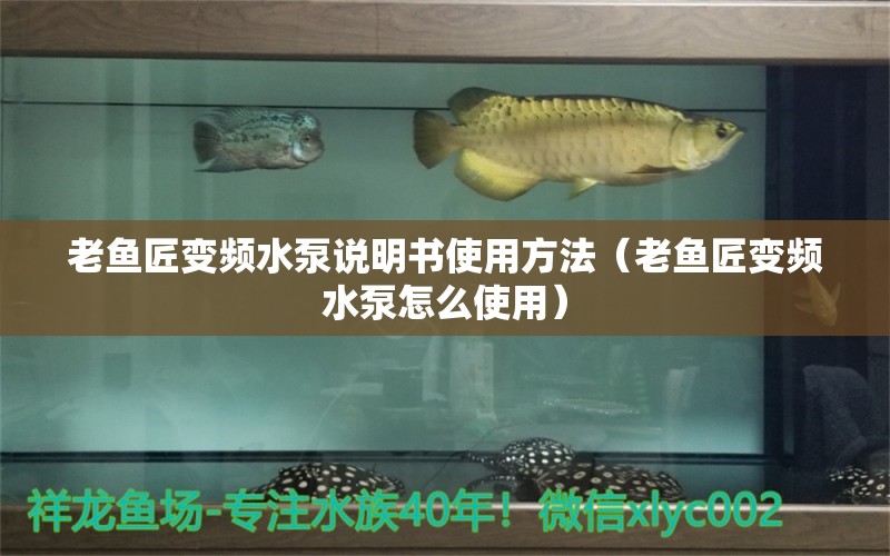 老魚匠變頻水泵說(shuō)明書使用方法（老魚匠變頻水泵怎么使用）