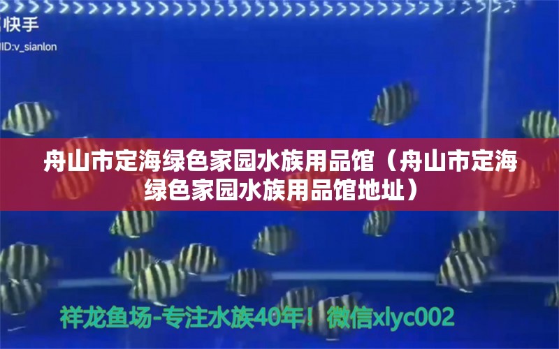 舟山市定海綠色家園水族用品館（舟山市定海綠色家園水族用品館地址）