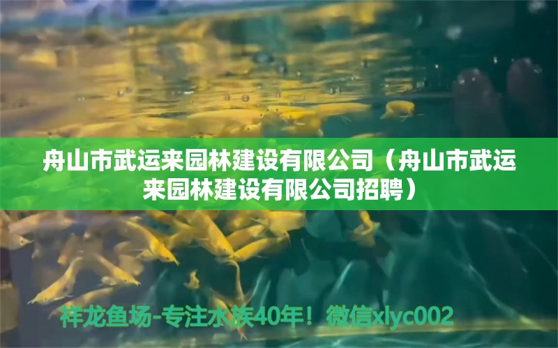 舟山市武運來園林建設有限公司（舟山市武運來園林建設有限公司招聘）