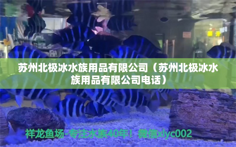 蘇州北極冰水族用品有限公司（蘇州北極冰水族用品有限公司電話） 水族用品