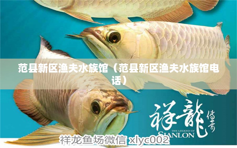 范縣新區(qū)漁夫水族館（范縣新區(qū)漁夫水族館電話） 全國水族館企業(yè)名錄