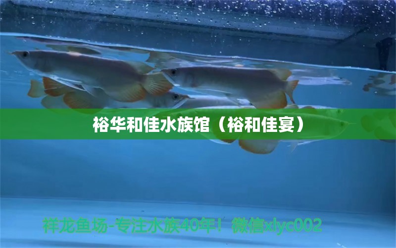 裕華和佳水族館（裕和佳宴） 全國水族館企業(yè)名錄