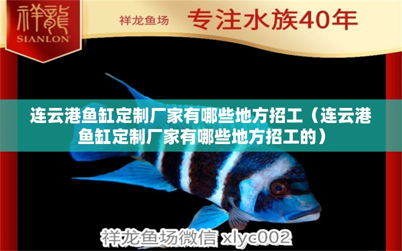 連云港魚缸定制廠家有哪些地方招工（連云港魚缸定制廠家有哪些地方招工的）