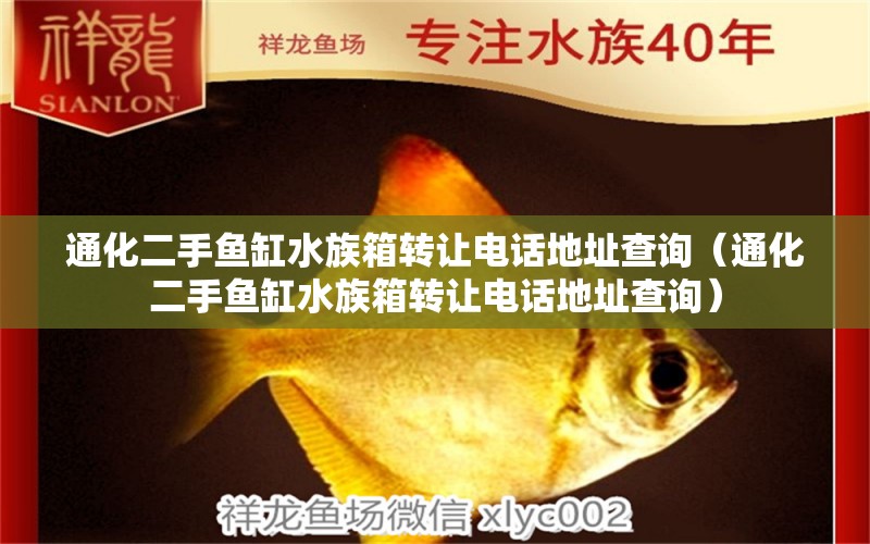 通化二手魚缸水族箱轉讓電話地址查詢（通化二手魚缸水族箱轉讓電話地址查詢）