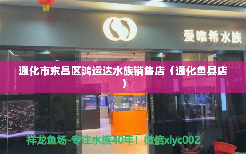 通化市東昌區(qū)鴻運(yùn)達(dá)水族銷售店（通化魚具店）