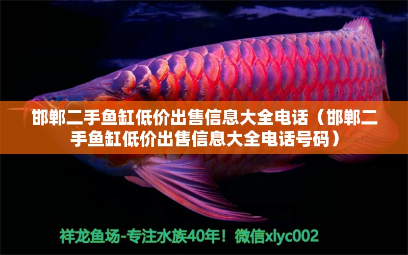 邯鄲二手魚(yú)缸低價(jià)出售信息大全電話(huà)（邯鄲二手魚(yú)缸低價(jià)出售信息大全電話(huà)號(hào)碼）