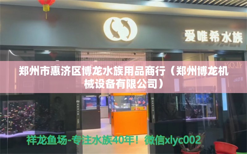 鄭州市惠濟(jì)區(qū)博龍水族用品商行（鄭州博龍機(jī)械設(shè)備有限公司）