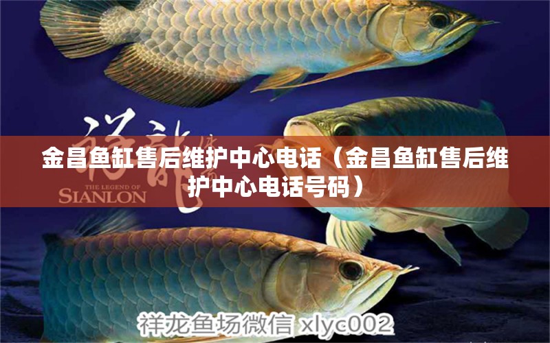 金昌魚(yú)缸售后維護(hù)中心電話（金昌魚(yú)缸售后維護(hù)中心電話號(hào)碼）