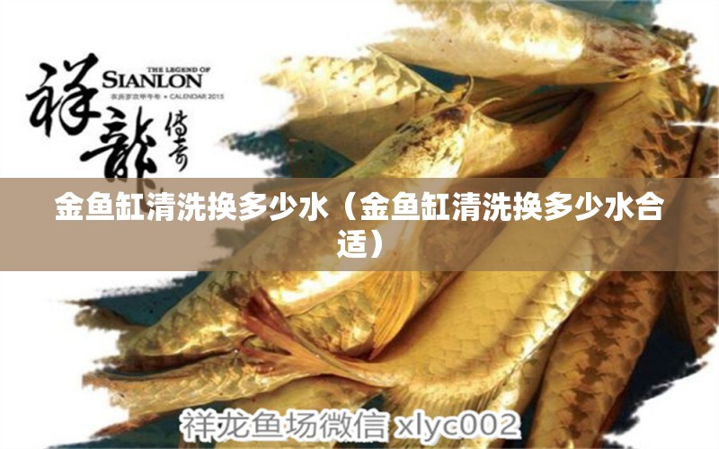 金魚缸清洗換多少水（金魚缸清洗換多少水合適）