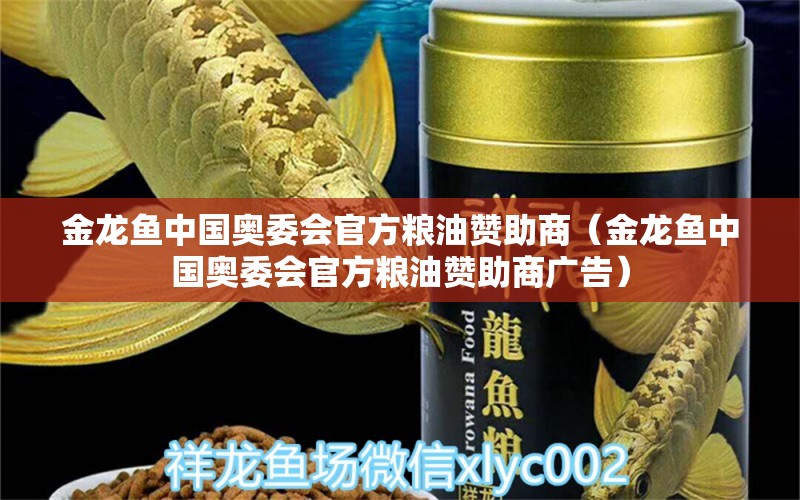 金龍魚中國奧委會官方糧油贊助商（金龍魚中國奧委會官方糧油贊助商廣告） 祥龍藍珀金龍魚