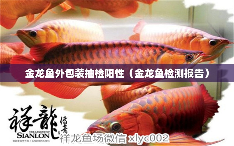 金龍魚外包裝抽檢陽性（金龍魚檢測報告）