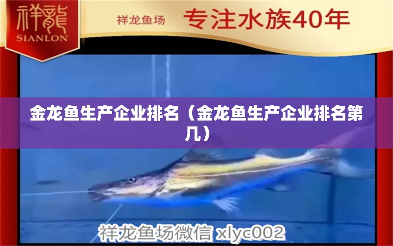 金龍魚生產(chǎn)企業(yè)排名（金龍魚生產(chǎn)企業(yè)排名第幾）