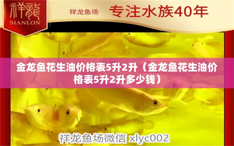 金龍魚花生油價格表5升2升（金龍魚花生油價格表5升2升多少錢）