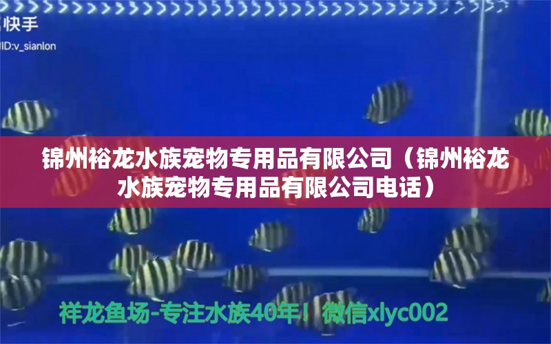 錦州裕龍水族寵物專用品有限公司（錦州裕龍水族寵物專用品有限公司電話）