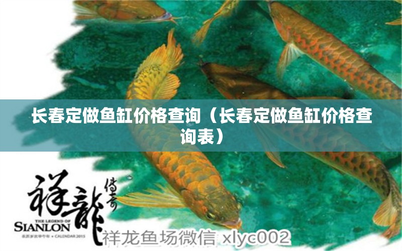 長春定做魚缸價(jià)格查詢（長春定做魚缸價(jià)格查詢表）