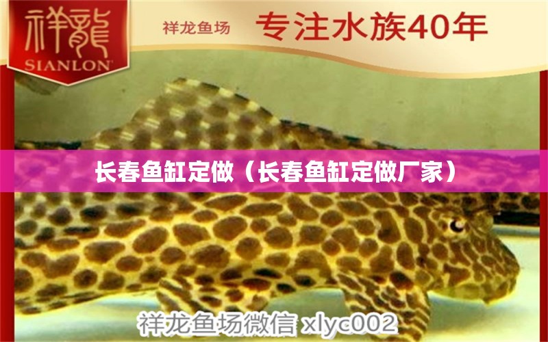 長春魚缸定做（長春魚缸定做廠家）