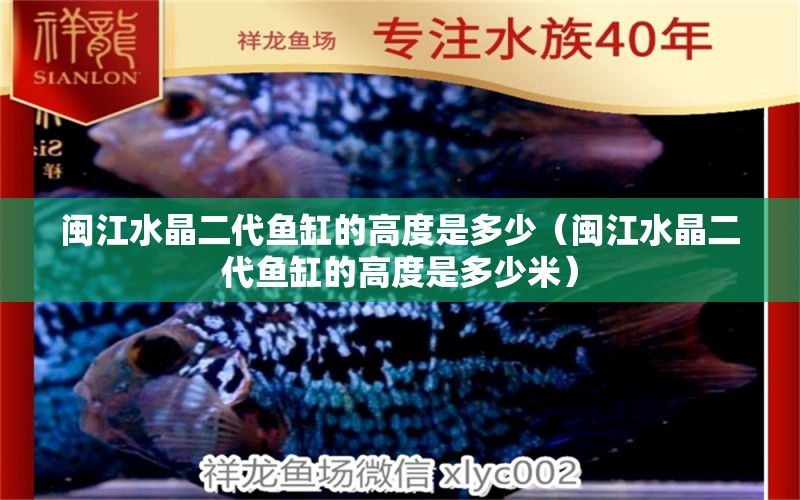 閩江水晶二代魚缸的高度是多少（閩江水晶二代魚缸的高度是多少米）