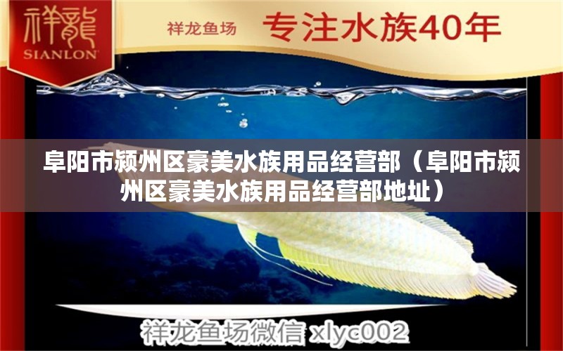 阜陽(yáng)市潁州區(qū)豪美水族用品經(jīng)營(yíng)部（阜陽(yáng)市潁州區(qū)豪美水族用品經(jīng)營(yíng)部地址） 水族用品