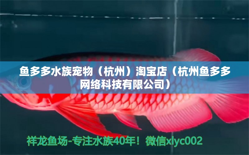 魚(yú)多多水族寵物（杭州）淘寶店（杭州魚(yú)多多網(wǎng)絡(luò)科技有限公司）