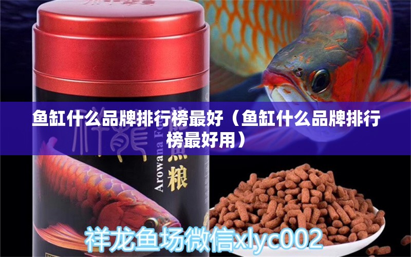 魚缸什么品牌排行榜最好（魚缸什么品牌排行榜最好用）