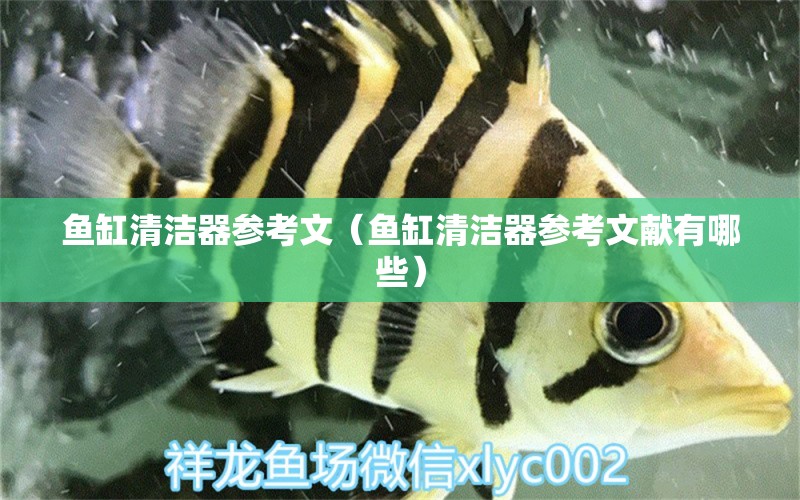 魚缸清潔器參考文（魚缸清潔器參考文獻(xiàn)有哪些）