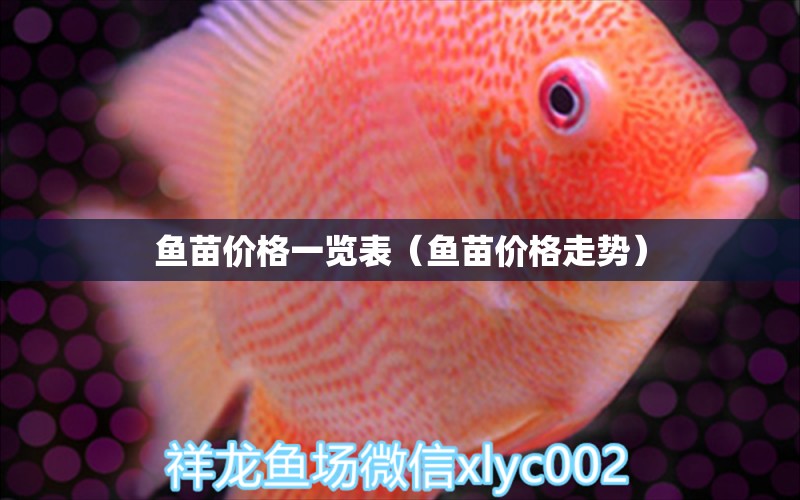 魚苗價格一覽表（魚苗價格走勢）