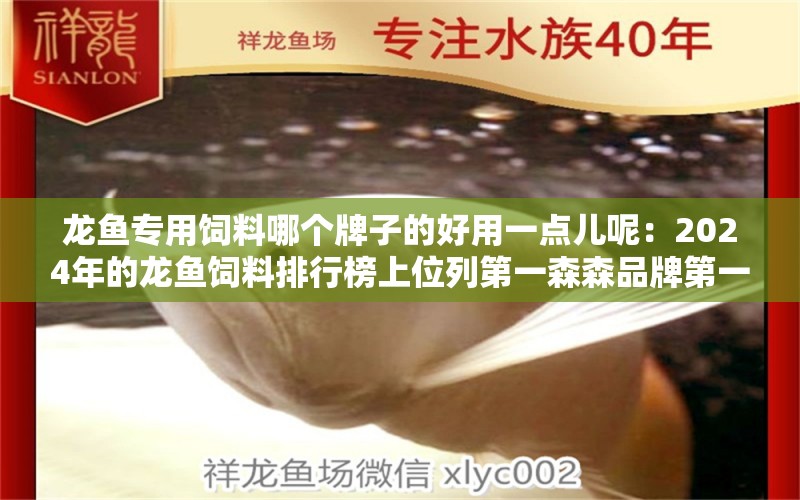 龍魚專用飼料哪個(gè)牌子的好用一點(diǎn)兒呢：2024年的龍魚飼料排行榜上位列第一森森品牌第一 龍魚百科 第2張