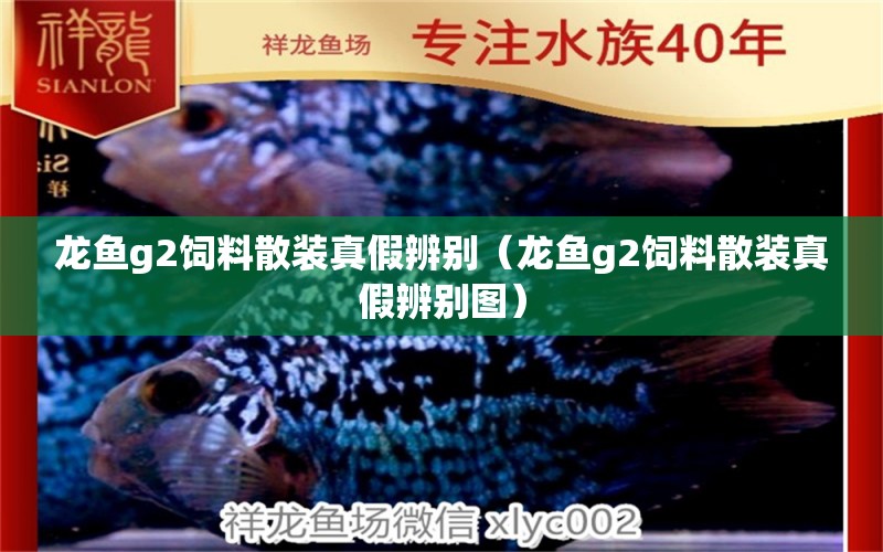 龍魚g2飼料散裝真假辨別（龍魚g2飼料散裝真假辨別圖） 龍魚疾病與治療