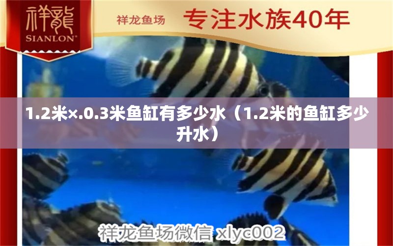 1.2米×.0.3米魚缸有多少水（1.2米的魚缸多少升水）