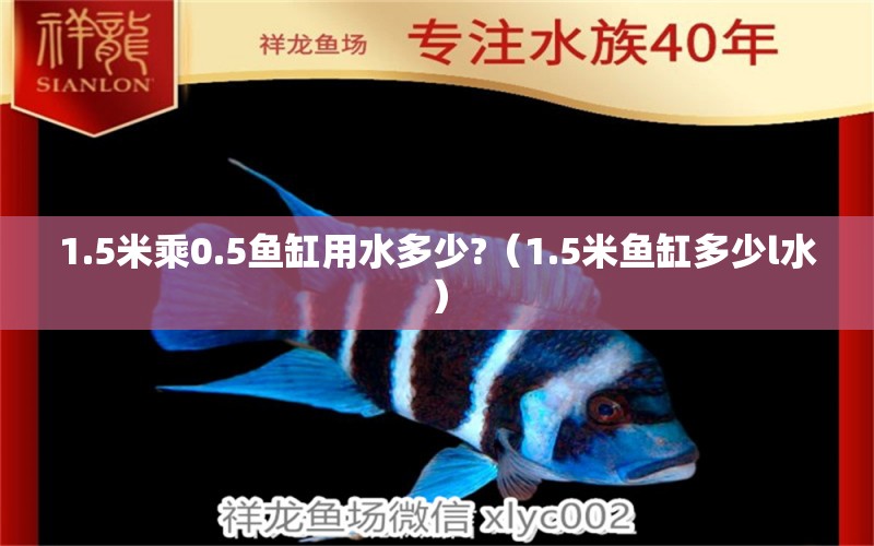 1.5米乘0.5魚缸用水多少?（1.5米魚缸多少l水）