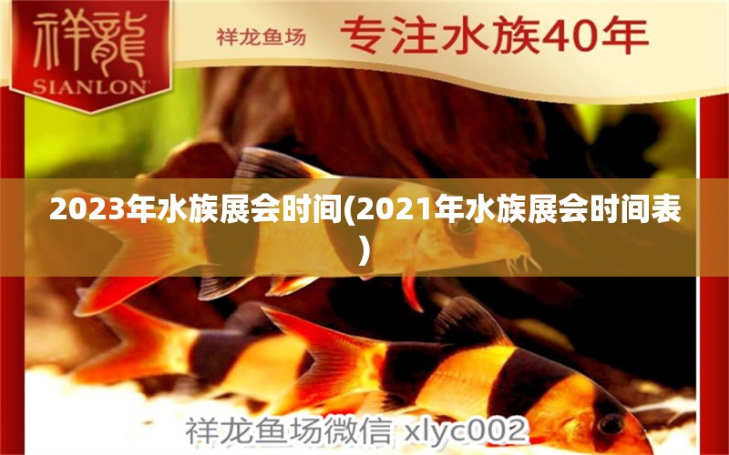 2023年水族展會(huì)時(shí)間(2021年水族展會(huì)時(shí)間表) 水族展會(huì)