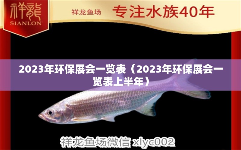 2023年環(huán)保展會(huì)一覽表（2023年環(huán)保展會(huì)一覽表上半年）