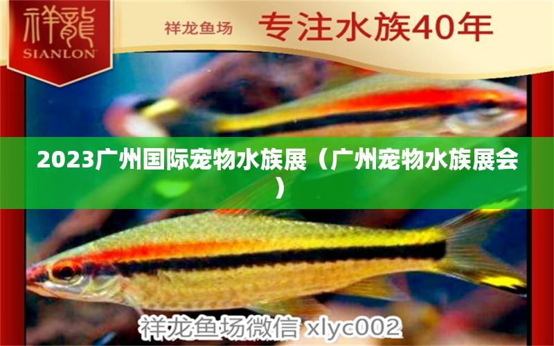 2023廣州國際寵物水族展（廣州寵物水族展會）