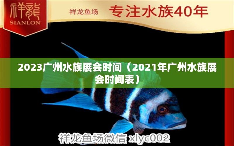 2023廣州水族展會時(shí)間（2021年廣州水族展會時(shí)間表）