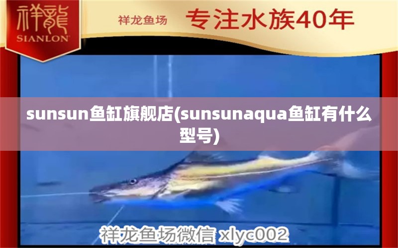 sunsun魚缸旗艦店(sunsunaqua魚缸有什么型號(hào)) 魚缸水質(zhì)穩(wěn)定劑