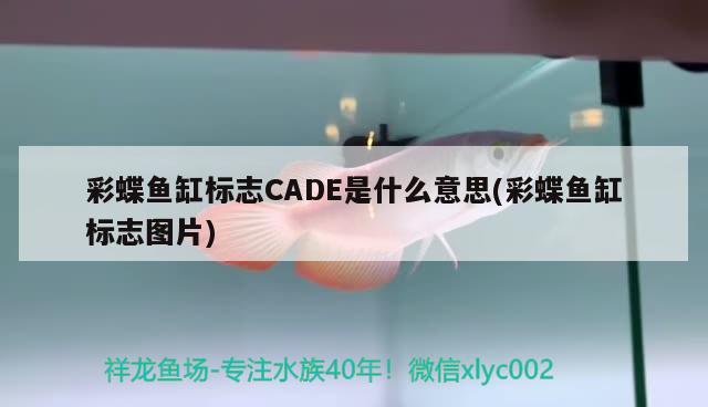 彩蝶魚缸標志CADE是什么意思(彩蝶魚缸標志圖片)